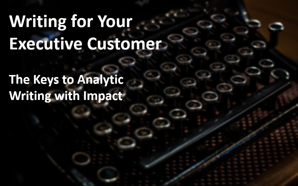 Writing for Your Executive Customer: The Keys to Analytic Writing with Impact